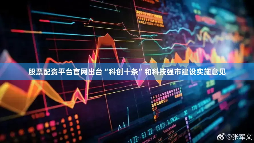 股票配资平台官网出台“科创十条”和科技强市建设实施意见