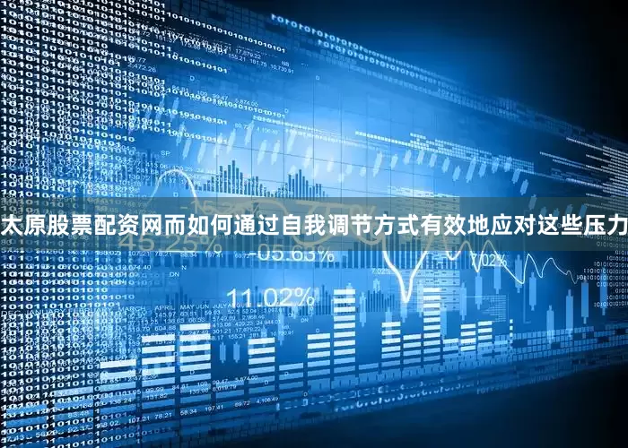 太原股票配资网而如何通过自我调节方式有效地应对这些压力