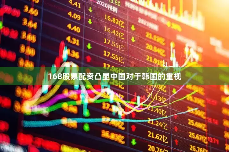 168股票配资凸显中国对于韩国的重视
