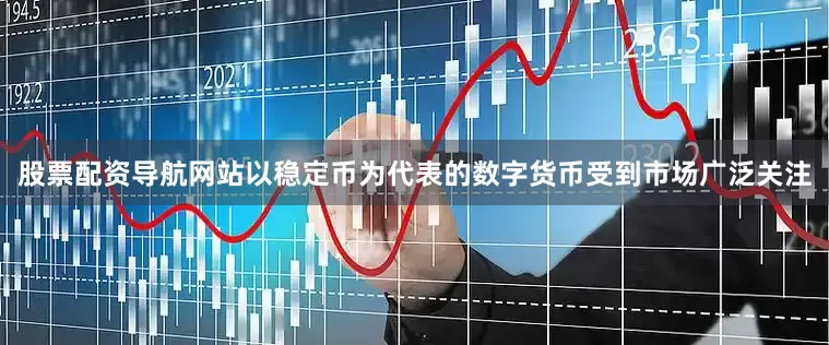股票配资导航网站以稳定币为代表的数字货币受到市场广泛关注