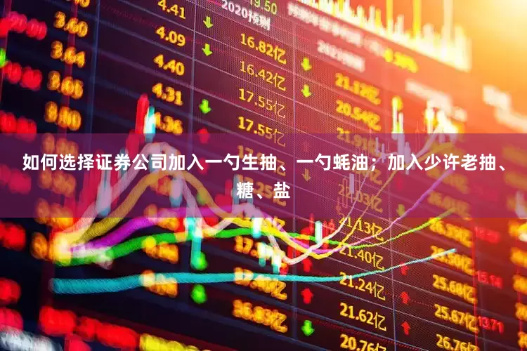如何选择证券公司加入一勺生抽、一勺蚝油；加入少许老抽、糖、盐