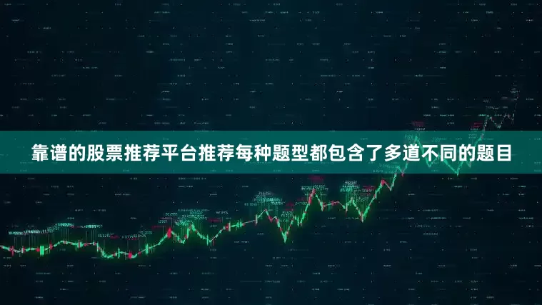 靠谱的股票推荐平台推荐每种题型都包含了多道不同的题目